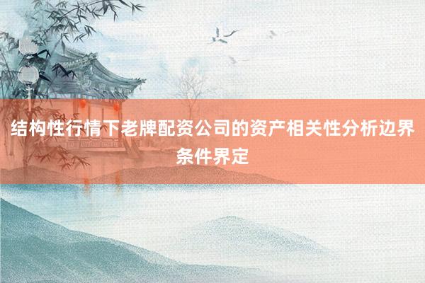 结构性行情下老牌配资公司的资产相关性分析边界条件界定