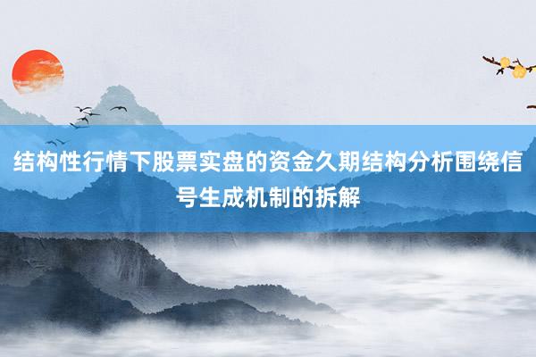 结构性行情下股票实盘的资金久期结构分析围绕信号生成机制的拆解