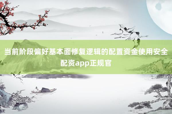 当前阶段偏好基本面修复逻辑的配置资金使用安全配资app正规官
